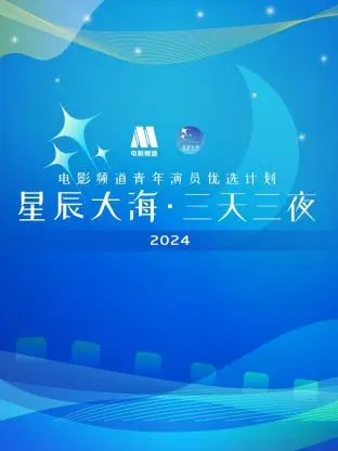 《星辰大海·三天三夜电影频道青年演员优选计划2024》全集高清完整版在线观看与剧情解析